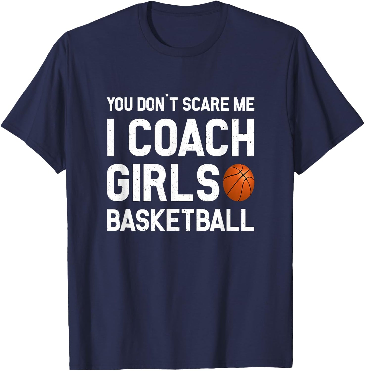 You Don't Scare Me I Coach Girls Basketball Shirt Sport Gift T-Shirt - T-Shirt | Navy