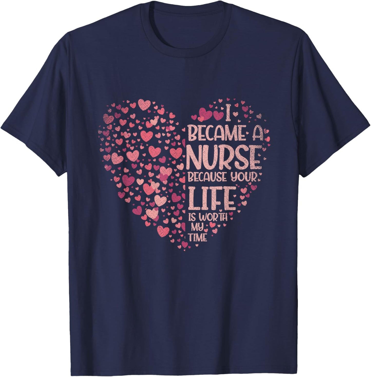 I Became A Nurse Because Your Life Is Worth My Time Nurse T-Shirt - T-Shirt | Navy