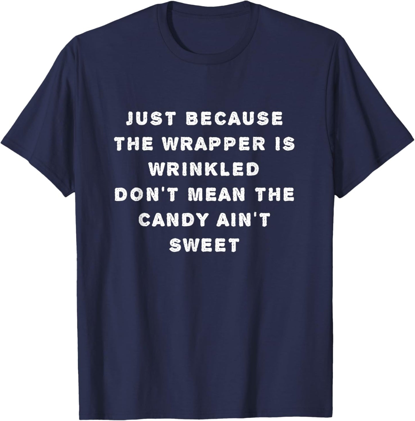 Just Because Wrapper's Wrinkled Don't Mean Candy Ain't Sweet T-Shirt - T-Shirt | Navy