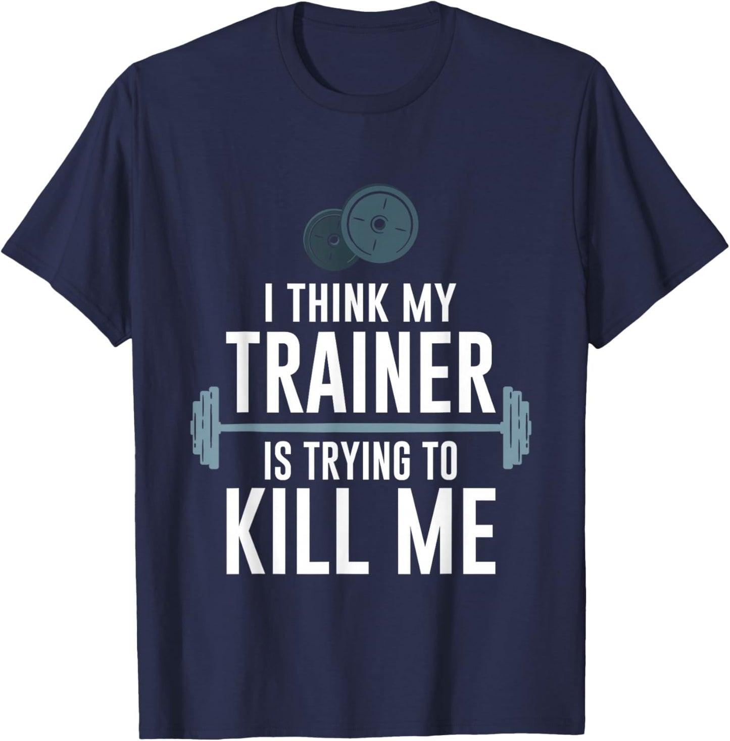 Intense Fitness Exercise I Think My Trainer Is Trying To Kill Me Gym - -Adults, Black, Small T-Shirt - T-Shirt | Navy