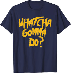 Whatcha Gonna Do? Funny Pro Wrestling Phrase Gift T-Shirt - T-Shirt | Navy