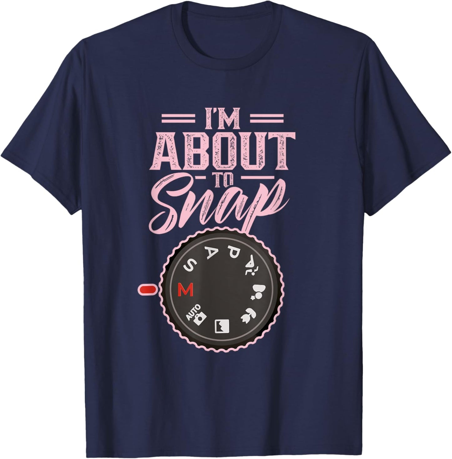 I'm About To Snap Job Photography Photographer Camera T-Shirt - T-Shirt | Navy