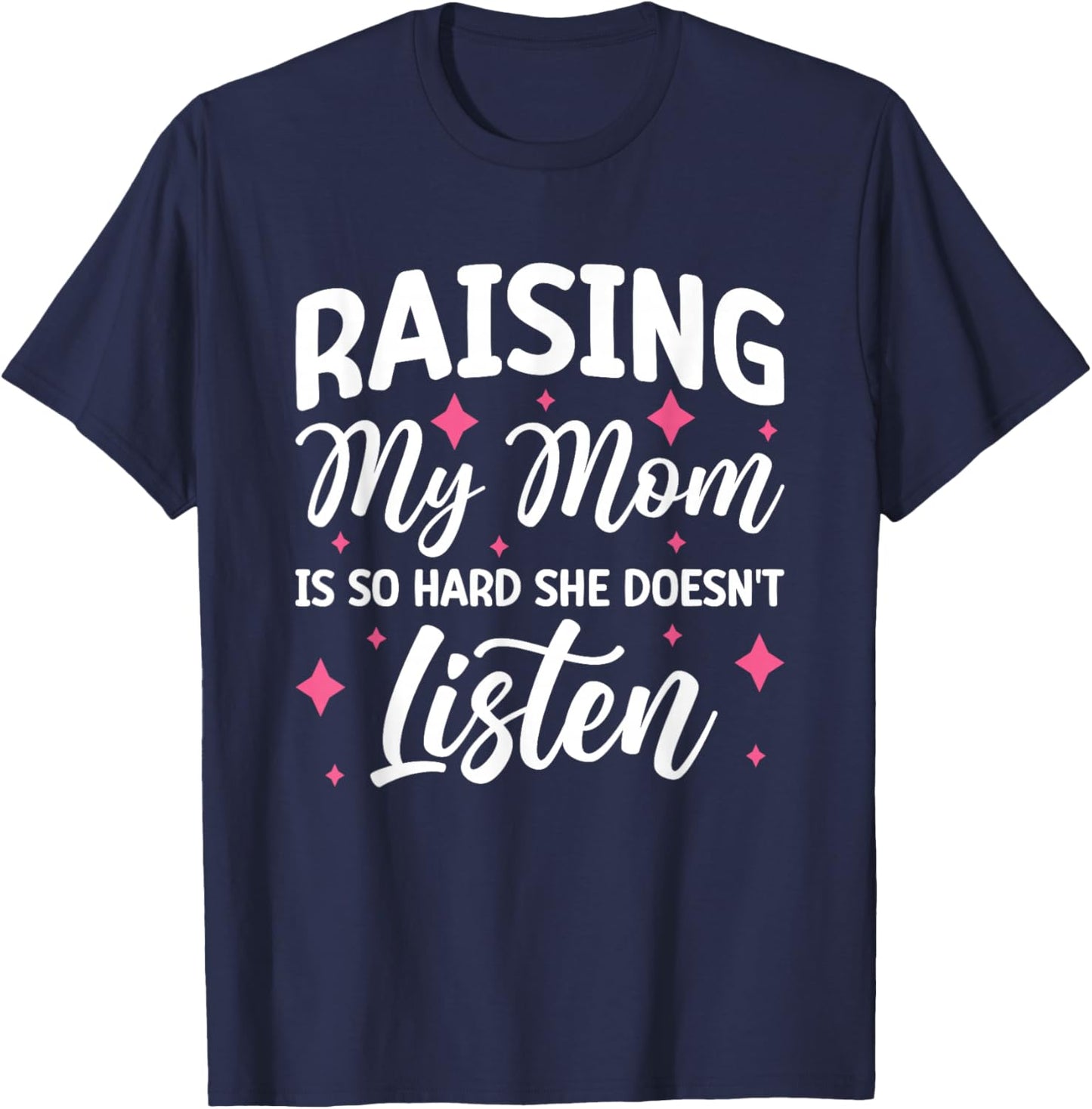 Raising My Mom Is So Hard She Doesn't Listen T-Shirt - T-Shirt | Navy