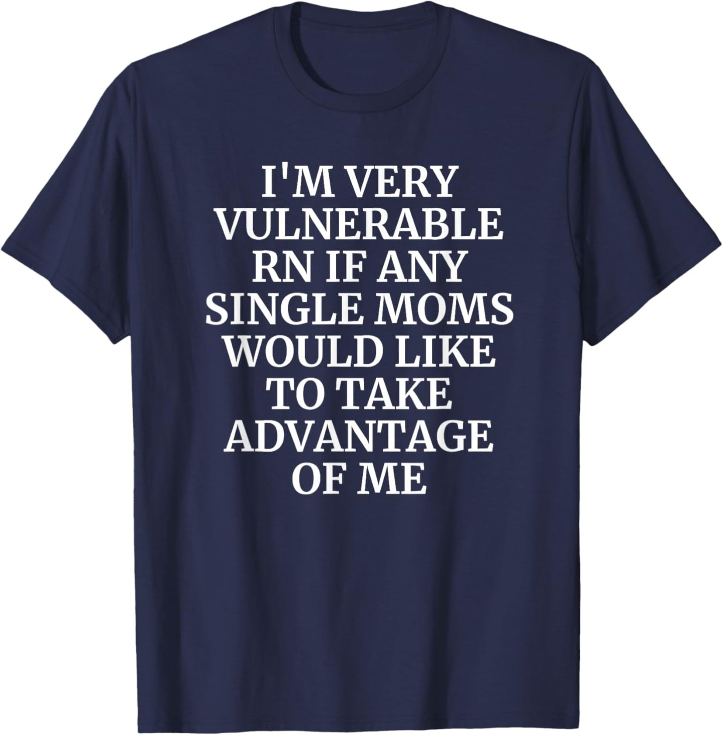 I'm Very Vulnerable rn I Love Single Moms T-Shirt - T-Shirt | Navy