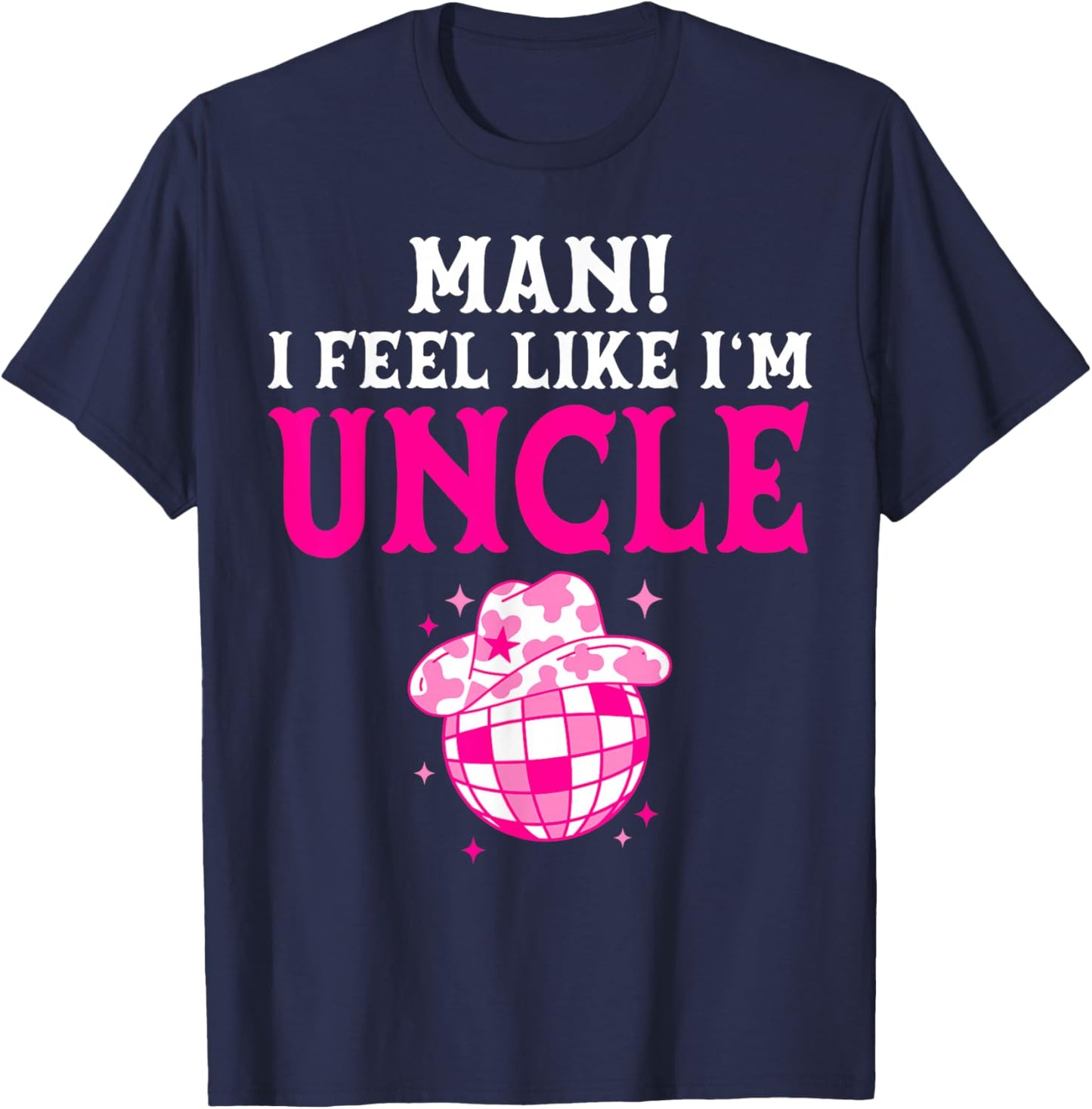 Man I Feel Like I'm Uncle Birthday Cowgirl Matching Family T-Shirt - T-Shirt | Navy
