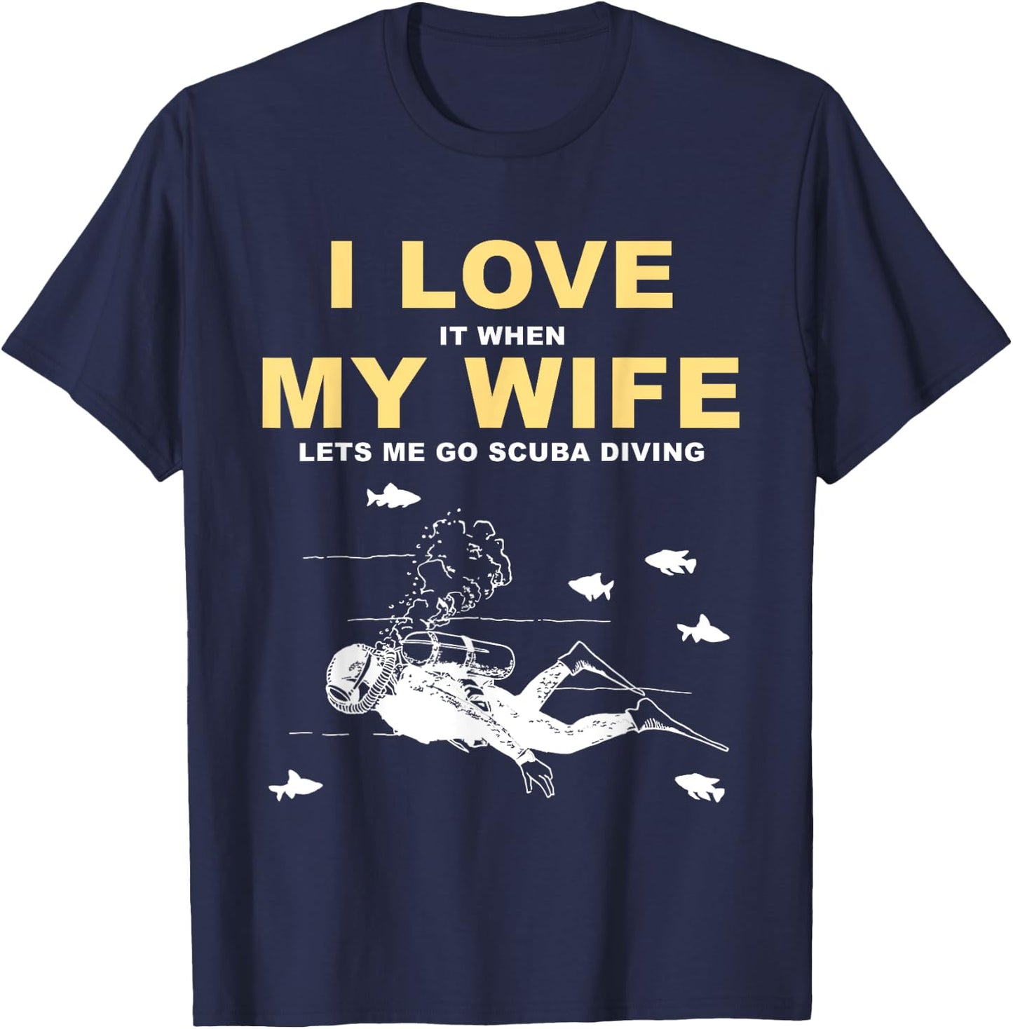 I Love It When My Wife Lets Me Go Scuba Diving Funny Quotes T-Shirt - T-Shirt | Navy