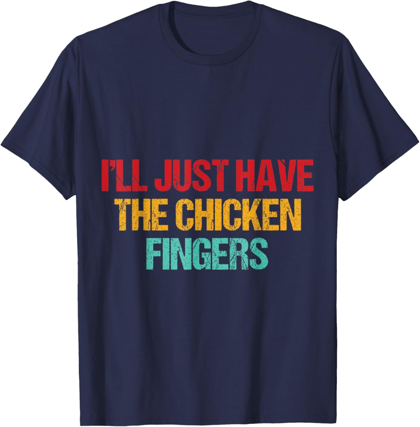 I'll Just Have The Chicken Fingers Funny Chicken Quote T-Shirt - T-Shirt | Navy