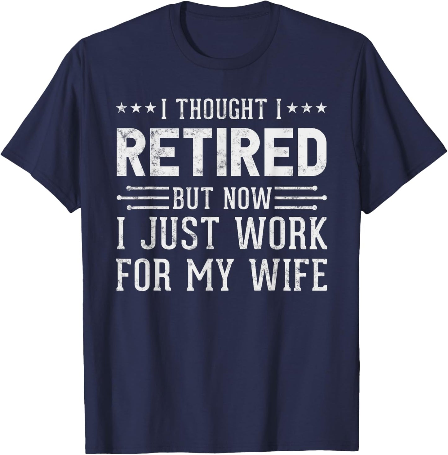 I Thought Retired But Now I Work For My Wife Fun Retirement T-Shirt - T-Shirt | Navy