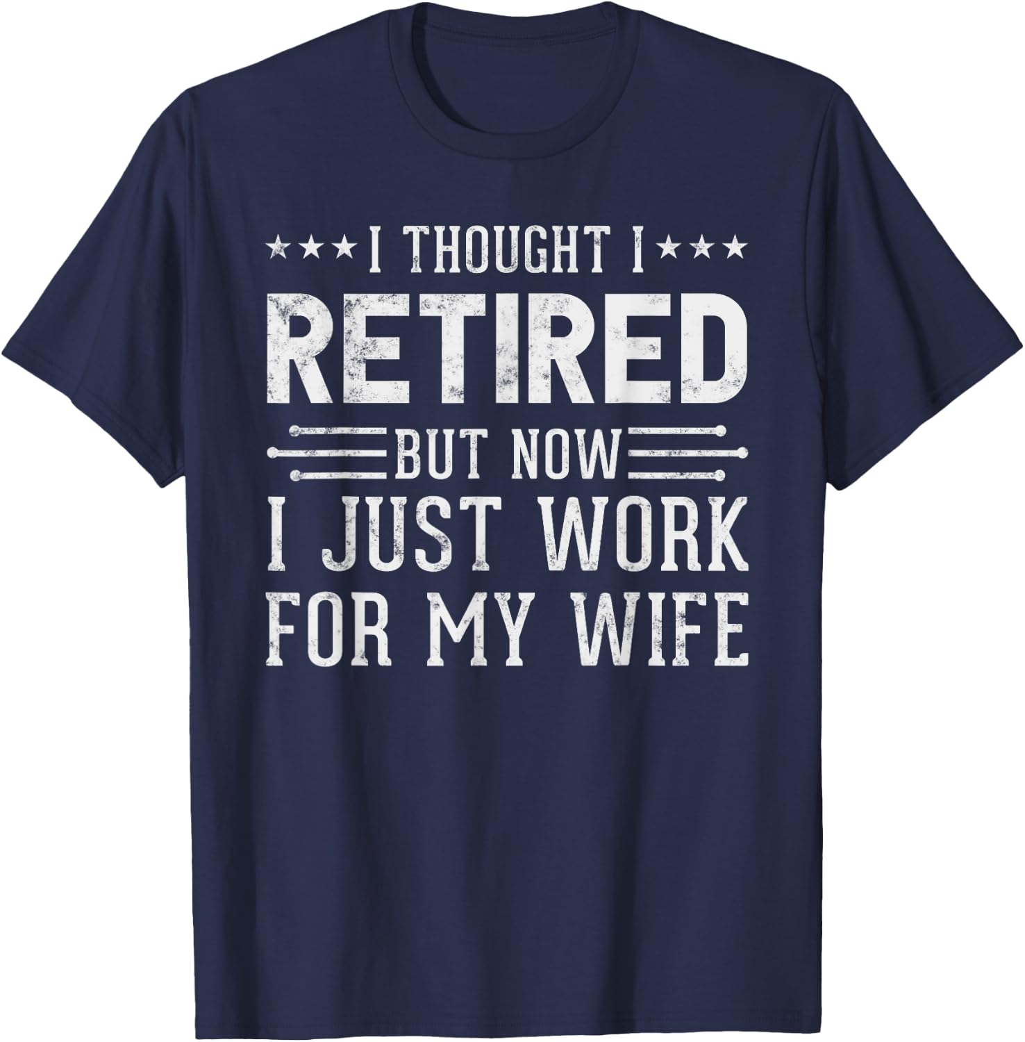 I Thought Retired But Now I Work For My Wife Fun Retirement T-Shirt - T-Shirt | Navy
