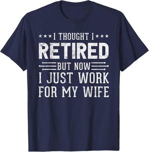 I Thought Retired But Now I Work For My Wife Fun Retirement T-Shirt - T-Shirt | Navy