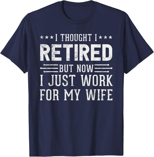 I Thought Retired But Now I Work For My Wife Fun Retirement T-Shirt - T-Shirt | Navy