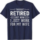 I Thought Retired But Now I Work For My Wife Fun Retirement T-Shirt - T-Shirt | Navy