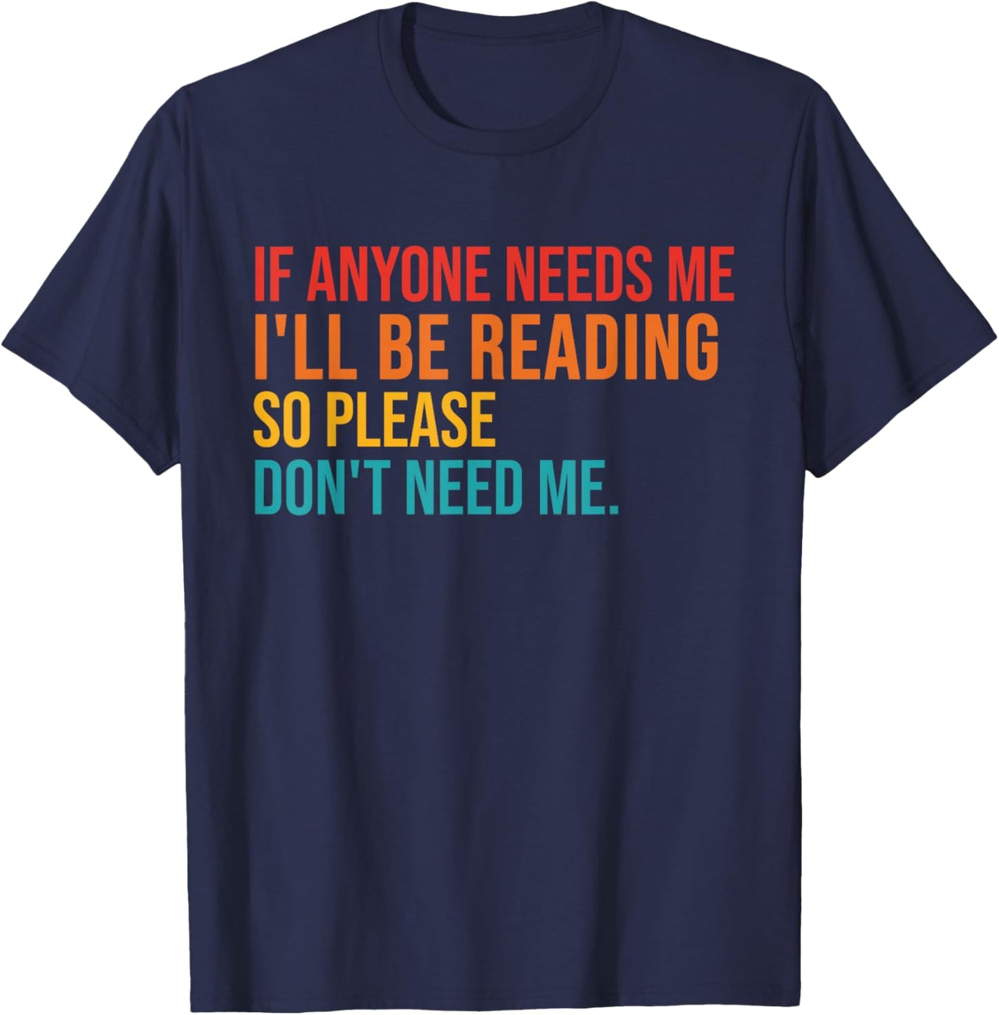 If Anyone Needs Me I'll Be Reading So Please Don't Need Me T-Shirt - T-Shirt | Navy