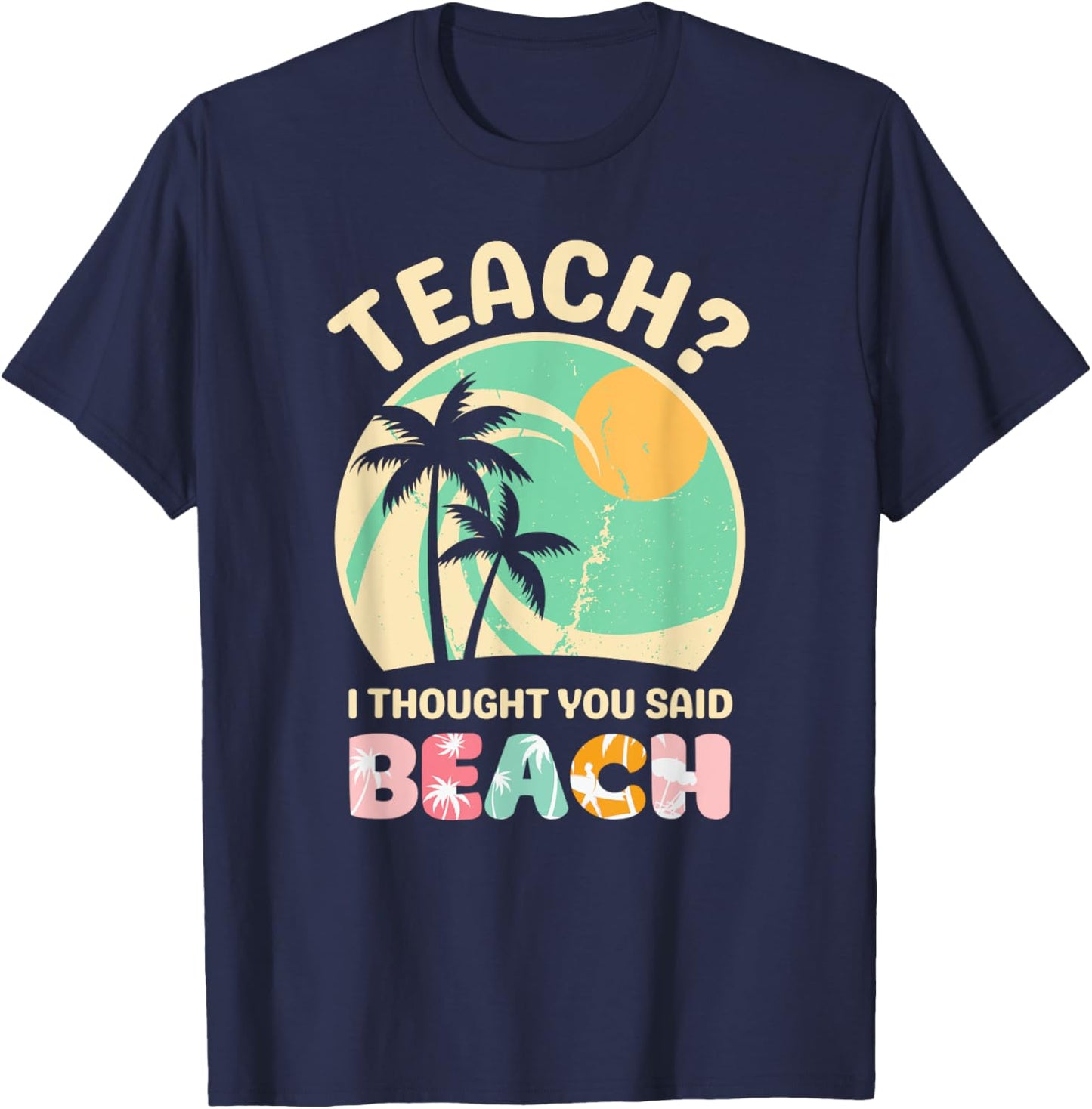 Teach I Thought You Said Beach Teacher Summer Vacation Retro Men Women Girls Kids T-Shirt - T-Shirt | Navy