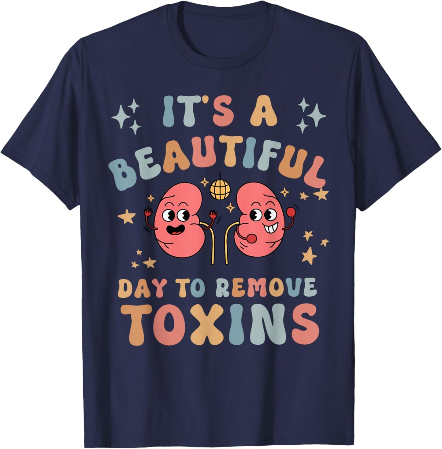 It's A Beautiful Day To Remove Toxins Kidney Dialysis Nurse T-Shirt - T-Shirt | Navy