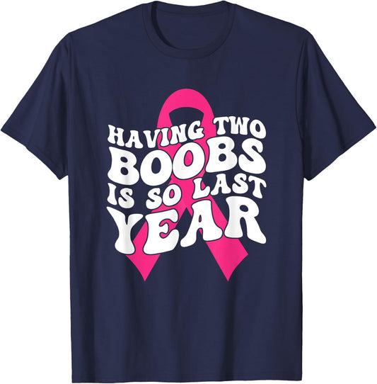 Having Two Boobs Is So Last Year Breast Cancer Awareness T-Shirt - T-Shirt | Navy