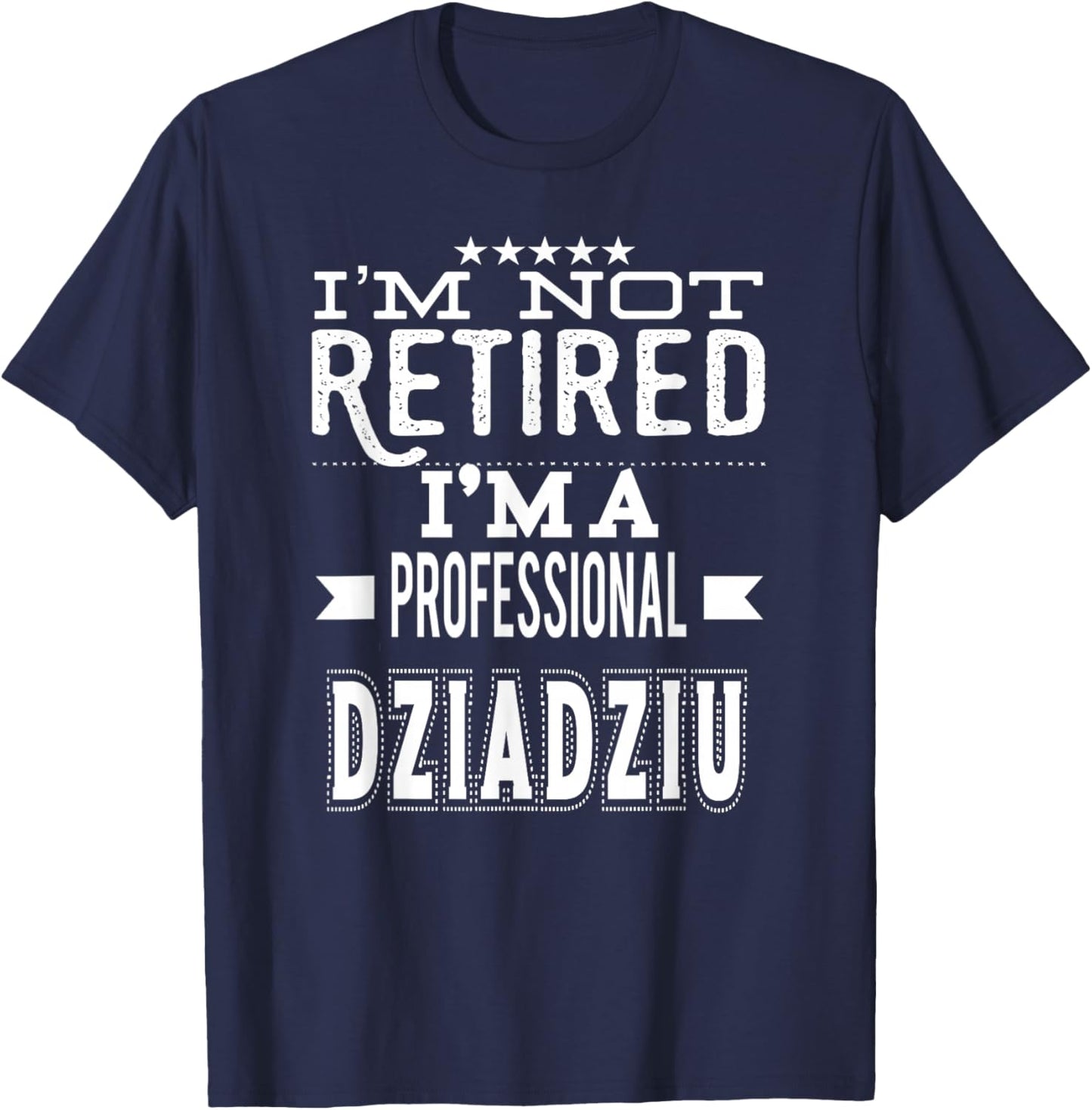 Unique Christmas Birthday Father's Day Gifts Shop I'm Not Retired I'm A Professional Dziadziu Polish Grandpa T-Shirt - T-Shirt | Navy