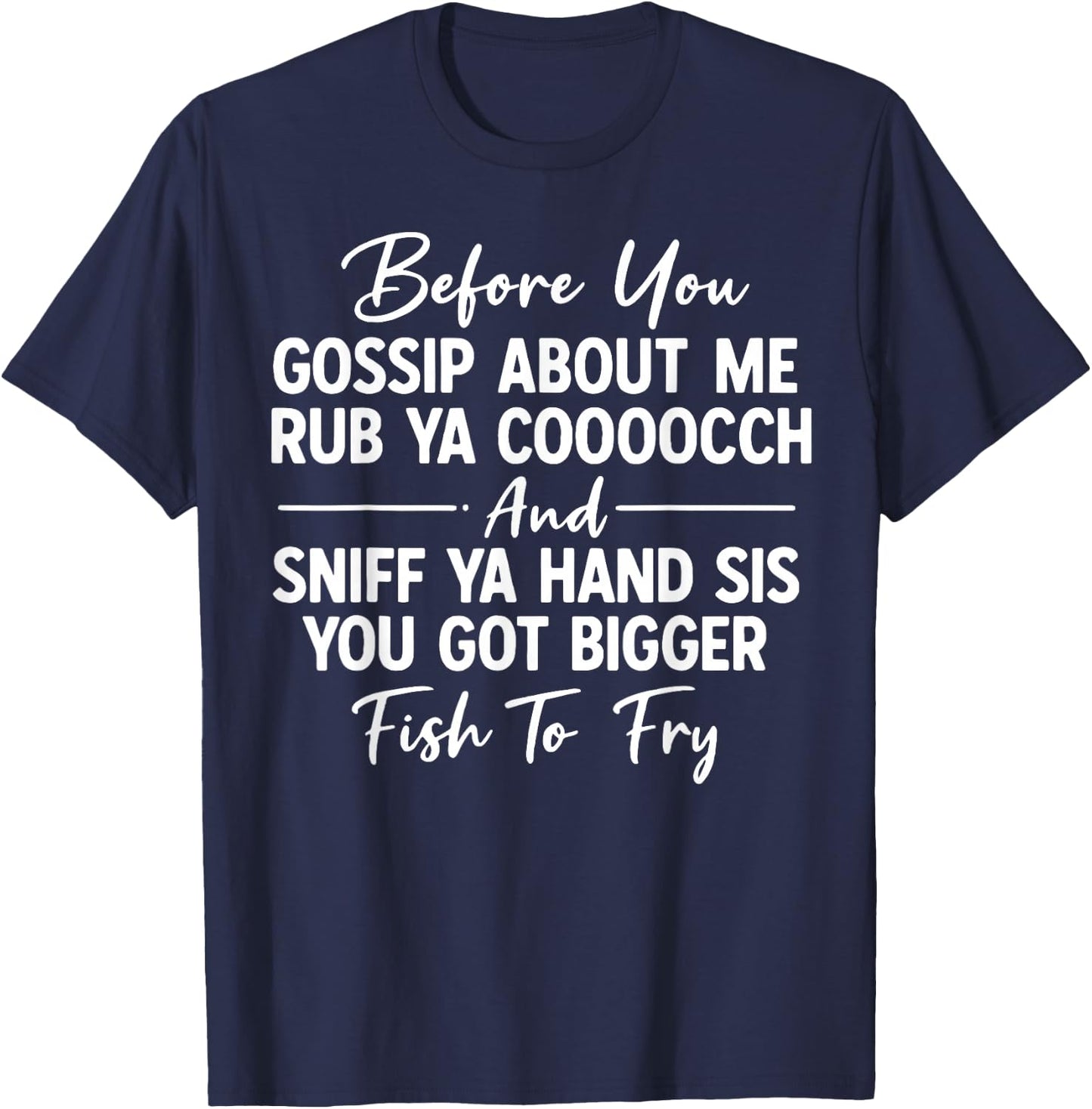 Before You Gossip About Me Rub Ya Cooooch and Sniff Ya Hand T-Shirt - T-Shirt | Navy