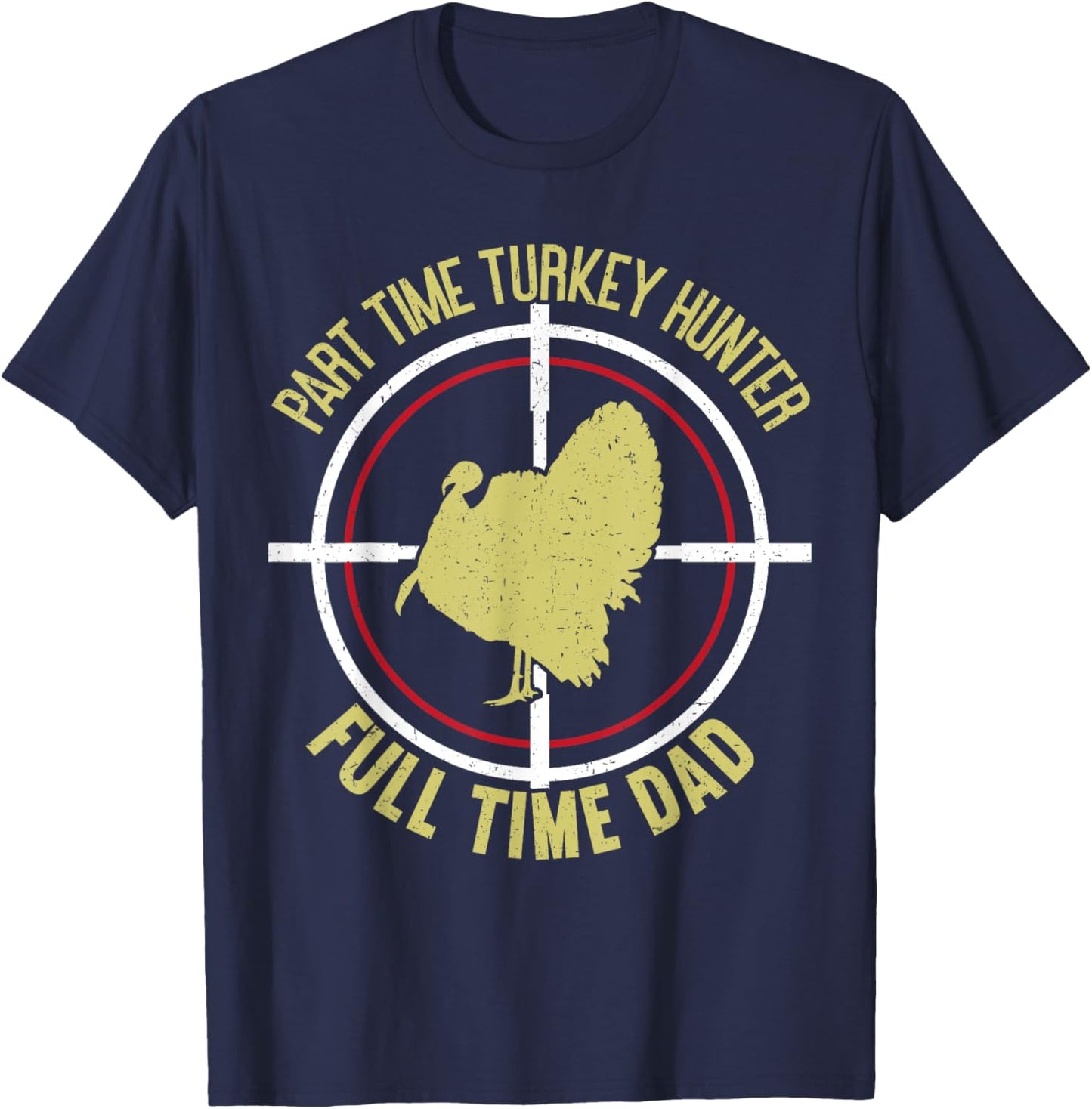 Part Time Hunter Full Time Dad Turkey Hunting Father's Day T-Shirt - T-Shirt | Navy