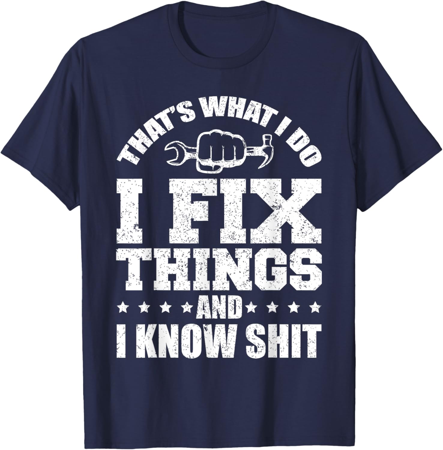 That's What I Do I Fix Things And I Know Shit Funny Saying T-Shirt - T-Shirt | Navy