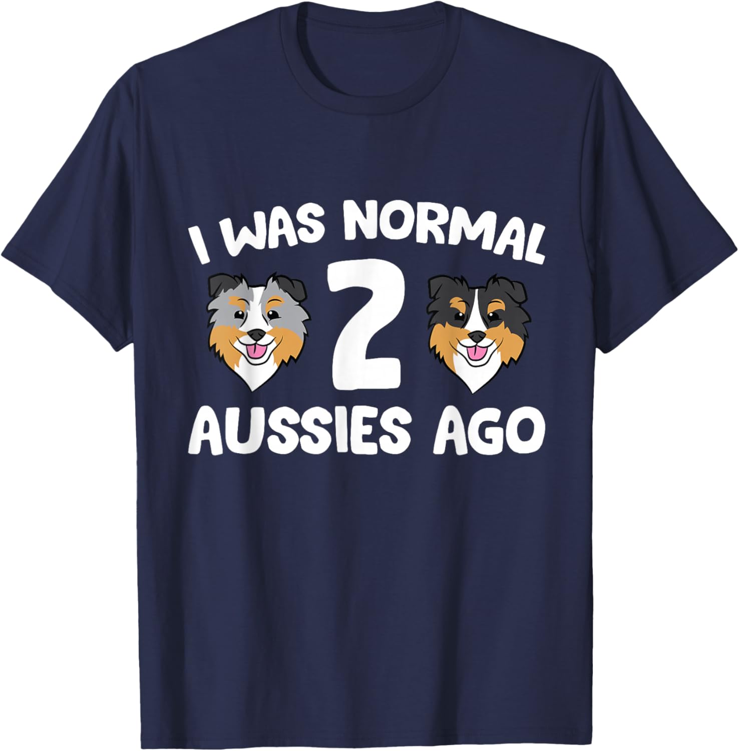 I was Normal 2 Aussies Ago Funny Australian Shepherd T-Shirt - T-Shirt | Navy