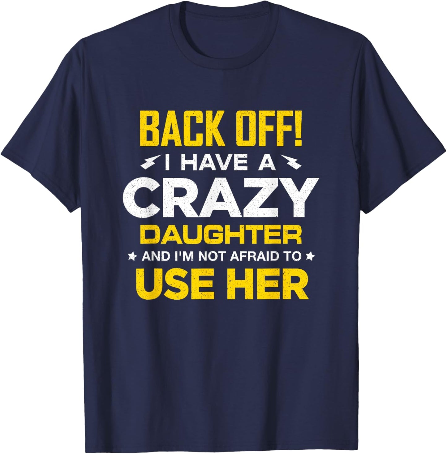 I Have A Crazy Daughter And I'm Not Afraid To Use Her T-Shirt - T-Shirt | Navy