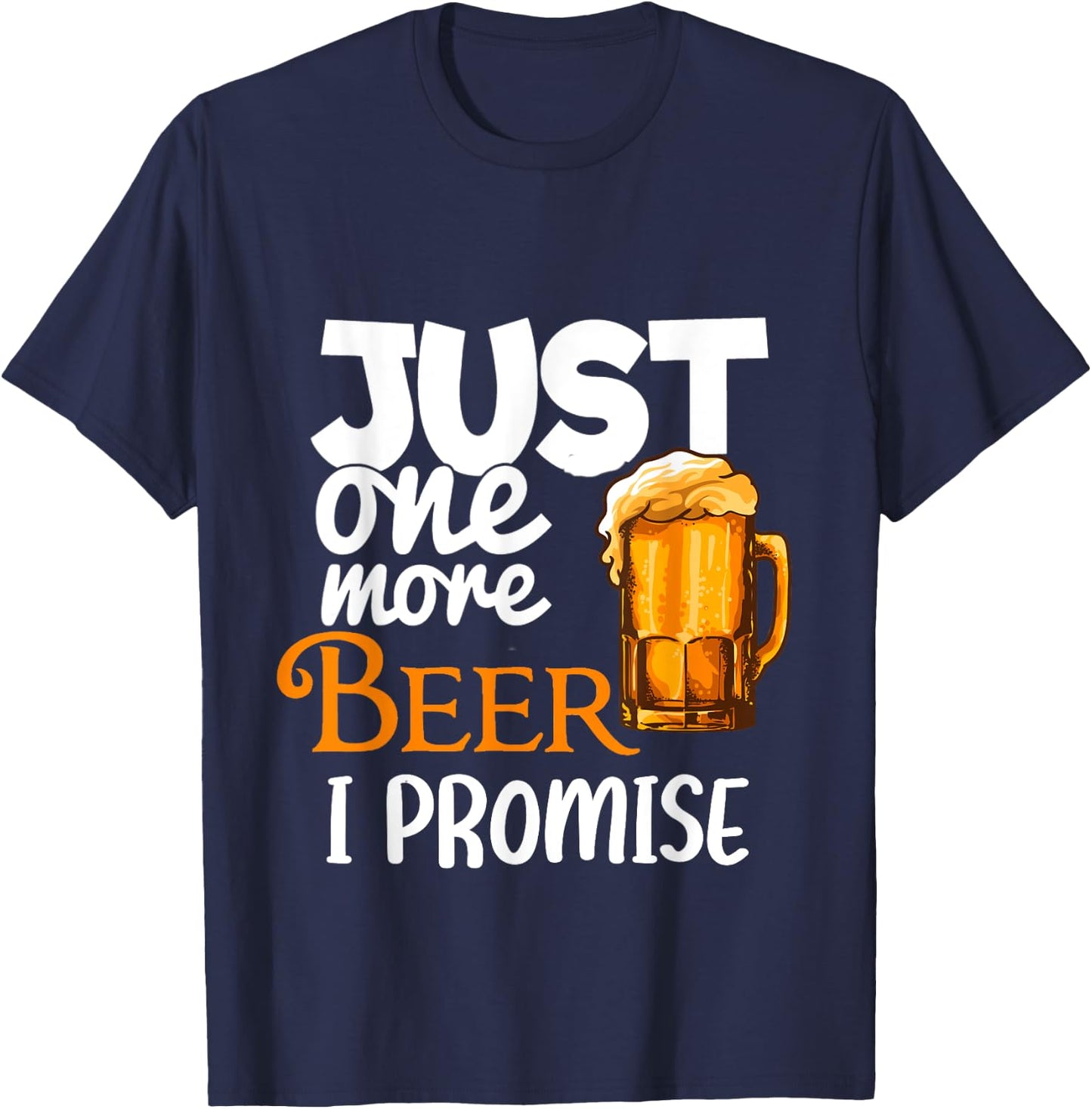Beer Lover Funny Just One More I Promise Humor Drinking T-Shirt - T-Shirt | Navy