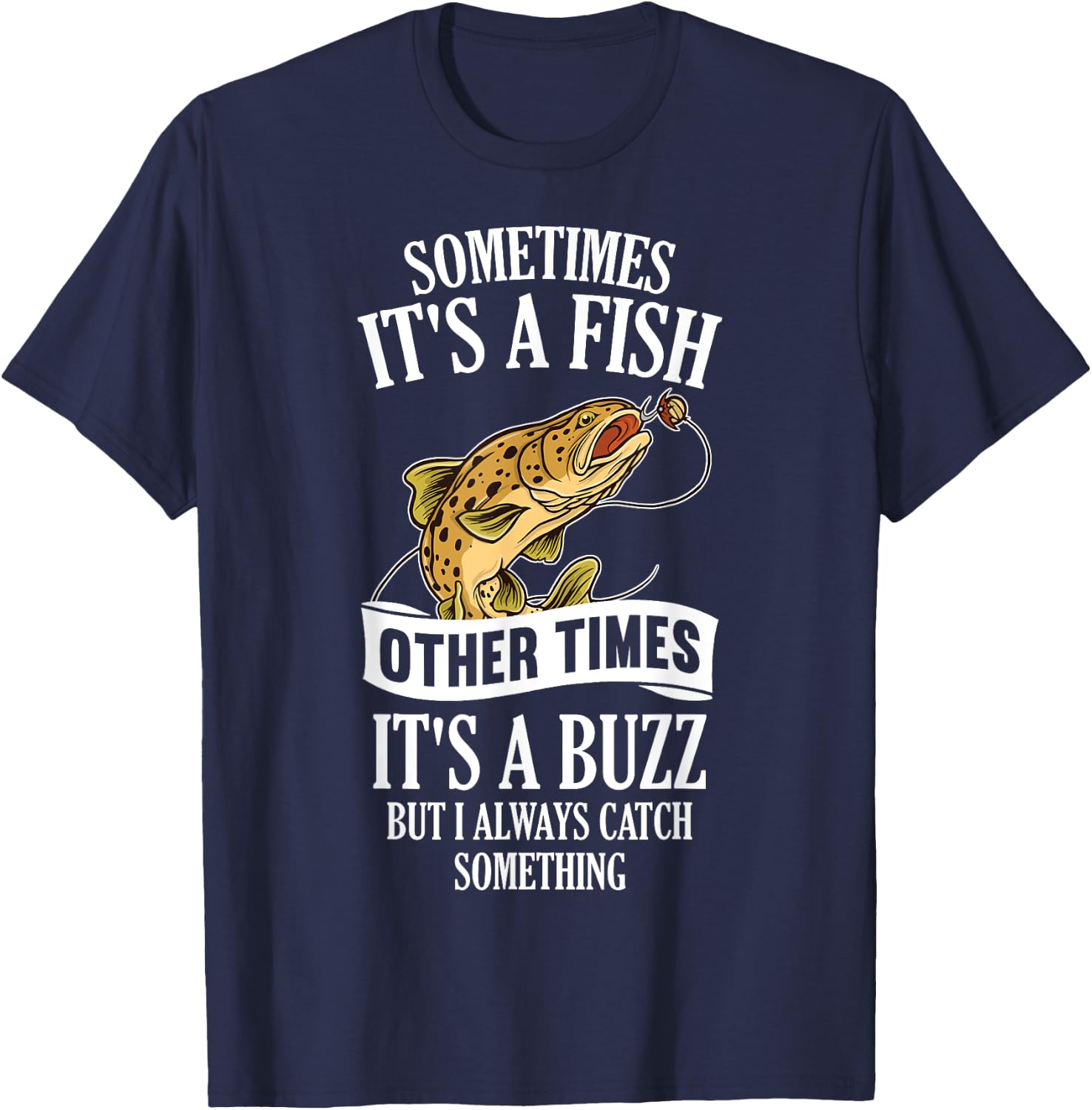 Sometimes It's A Fish Other Times It's A Buzz- Funny Fishing T-Shirt - T-Shirt | Navy