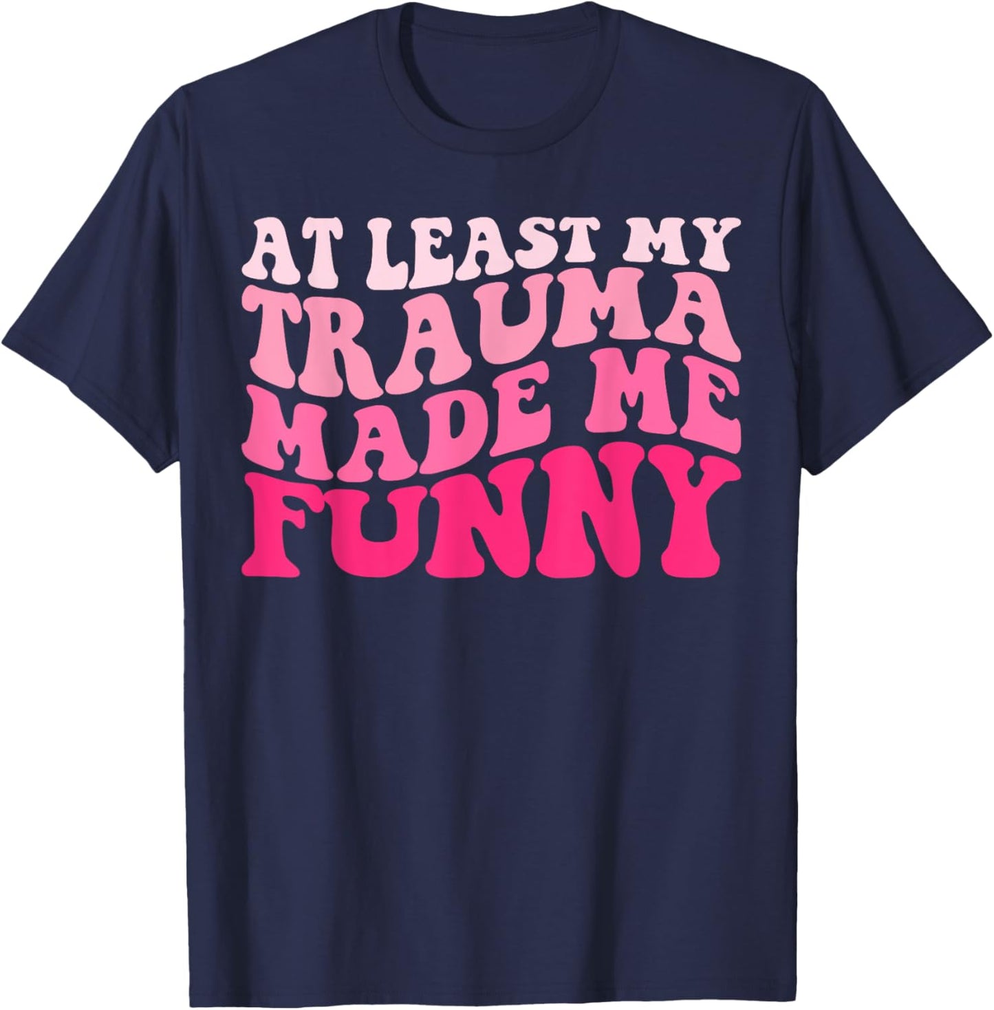 At Least My Trauma Made Me Funny Groovy T-Shirt - T-Shirt | Navy