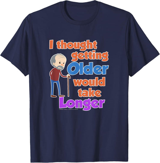 I Thought Getting Older Would Take Longer Funny Novelty Gift T-Shirt - T-Shirt | Navy