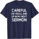Careful Or You'll End Up In My Next Sermon, Funny, Jokes T-Shirt - T-Shirt | Navy