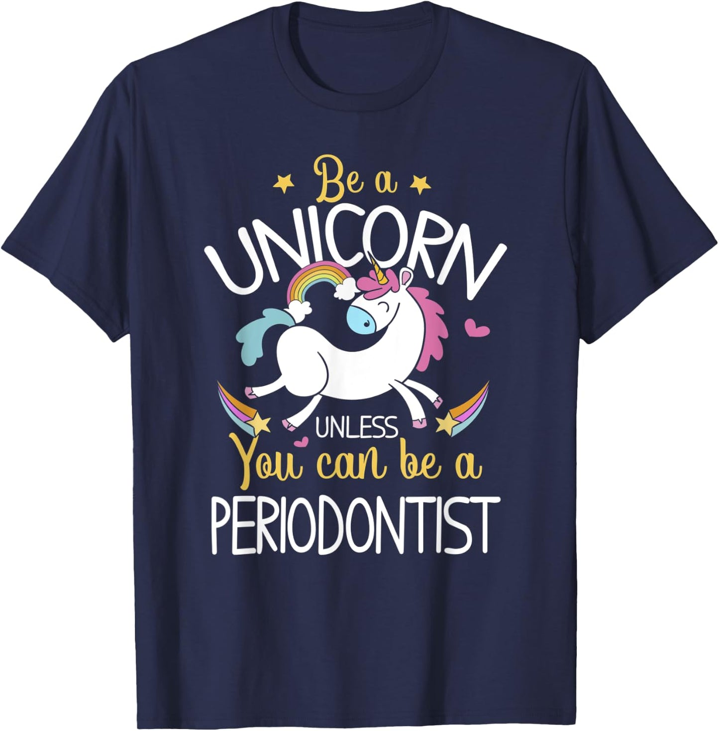 Periodontist Be A Unicorn - Periodontist Shirt Gift T-Shirt - T-Shirt | Navy