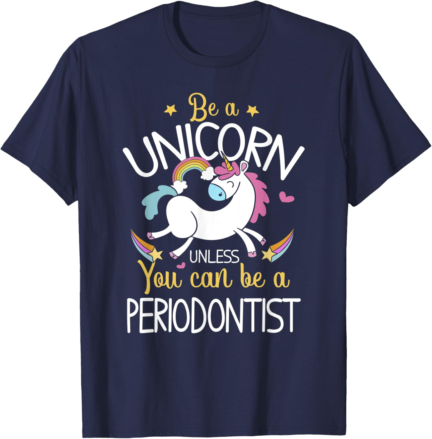 Periodontist Be A Unicorn - Periodontist Shirt Gift T-Shirt - T-Shirt | Navy
