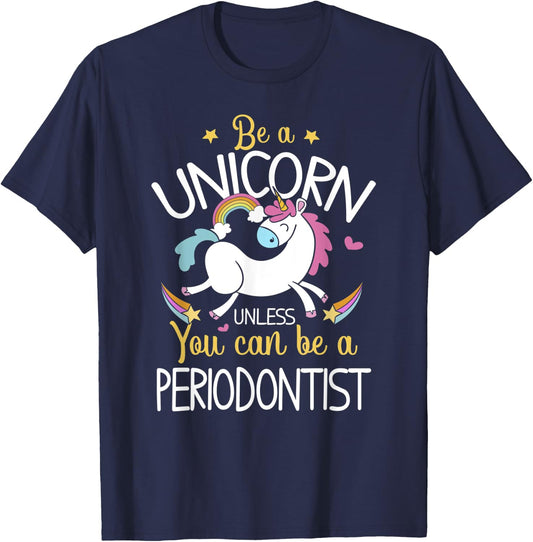 Periodontist Be A Unicorn - Periodontist Shirt Gift T-Shirt - T-Shirt | Navy