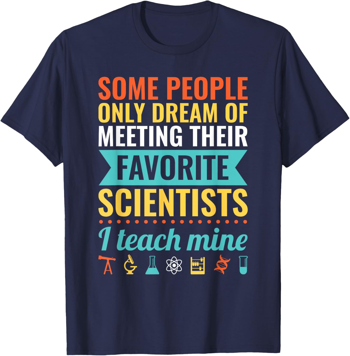 Dream of Meeting their Favorite Scientists I Teach Mine Women T-Shirt - T-Shirt | Navy