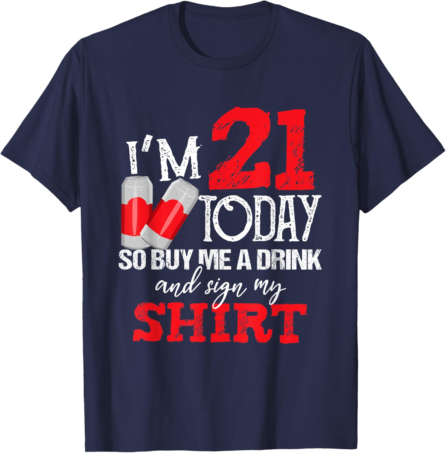 I'm 21 Today Buy Me A Drink And Sign My Shirt Beer Birthday T-Shirt - T-Shirt | Navy