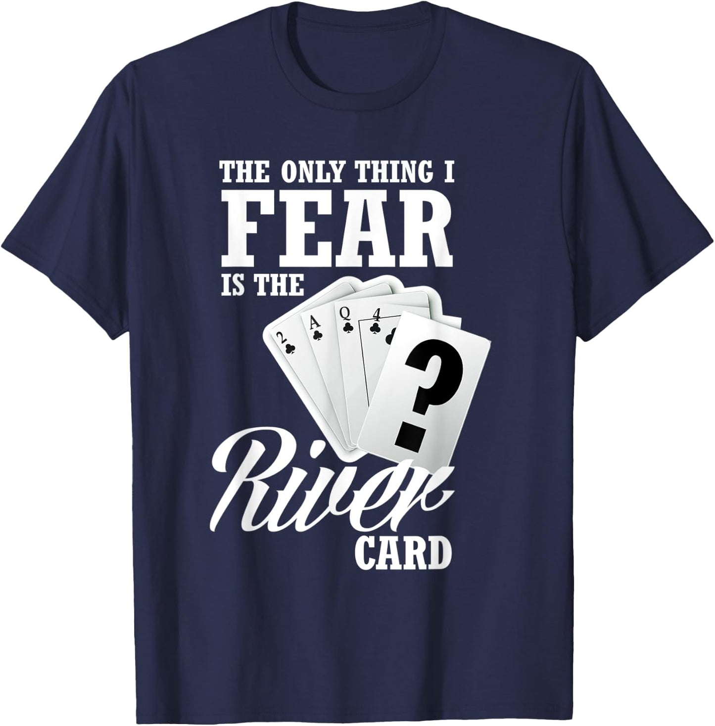 The Only Thing I Fear Is The River Card Funny Poker T-Shirt - T-Shirt | Navy