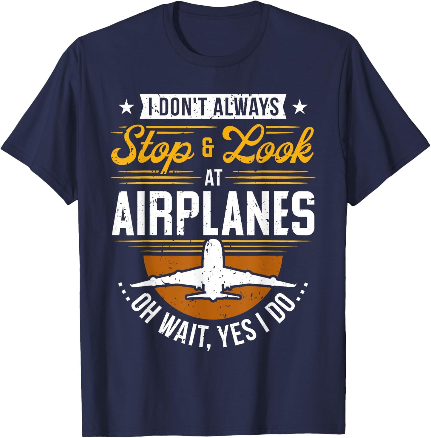 I Don't Always Stop & Look At Airplanes ...Oh Wait, Yes I Do T-Shirt - T-Shirt | Navy