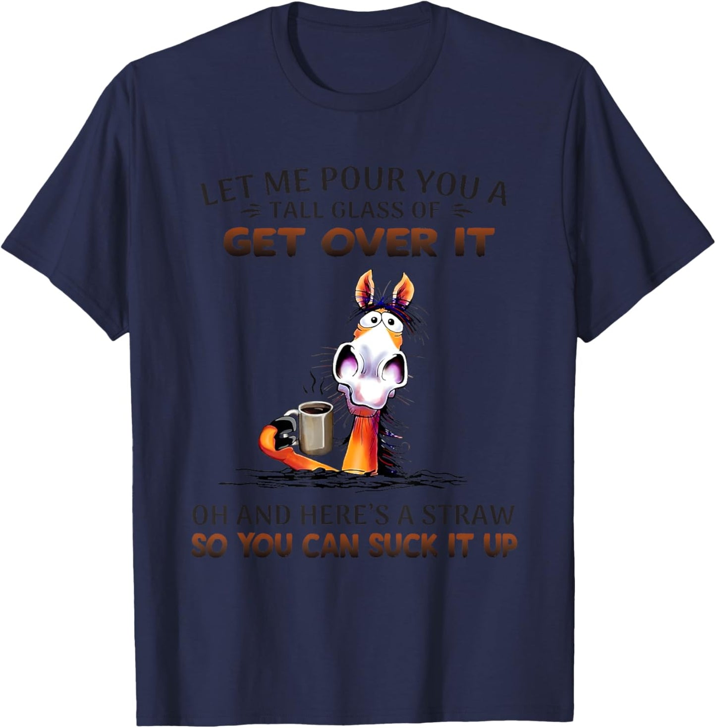 Horse Let Me Pour You A Tall Glass Of Get Over It Oh T-Shirt - T-Shirt | Navy