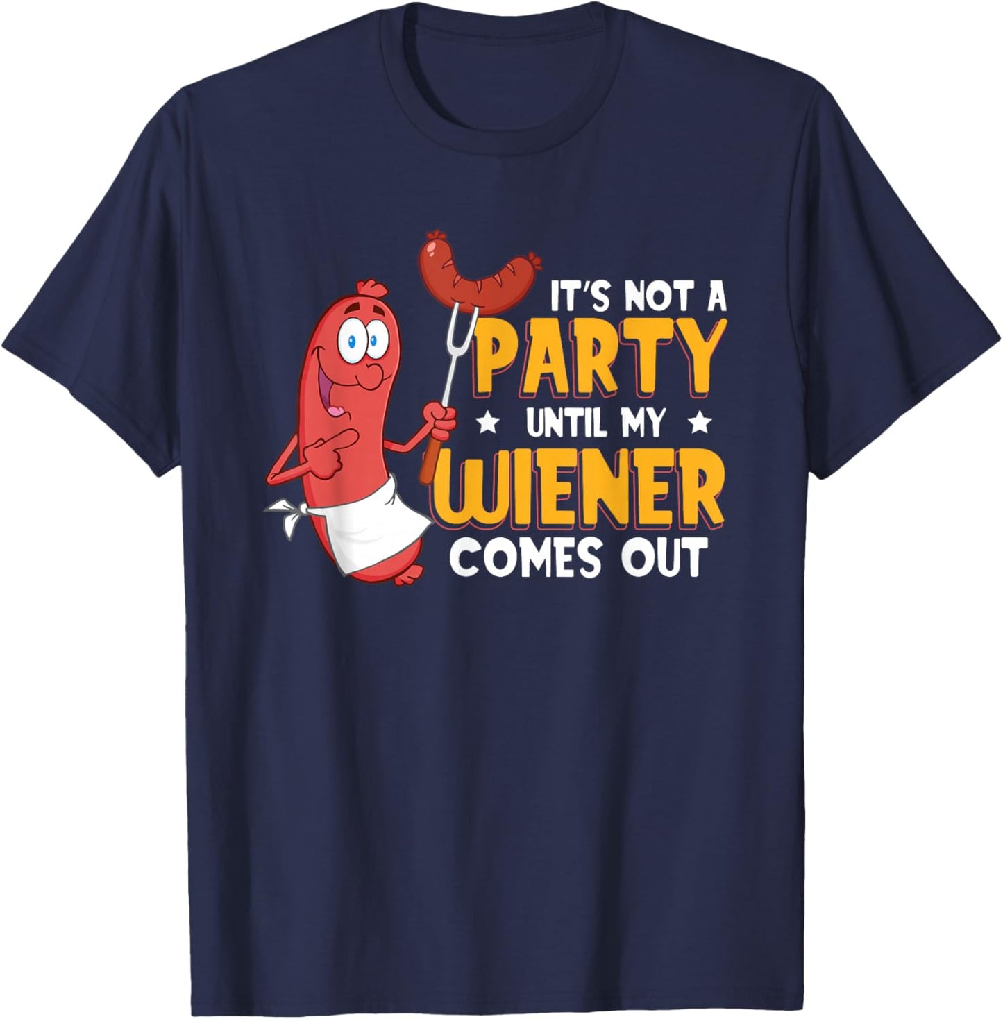 It's Not A Party Until My Wiener Comes Out Funny Hot Dog T-Shirt - T-Shirt | Navy