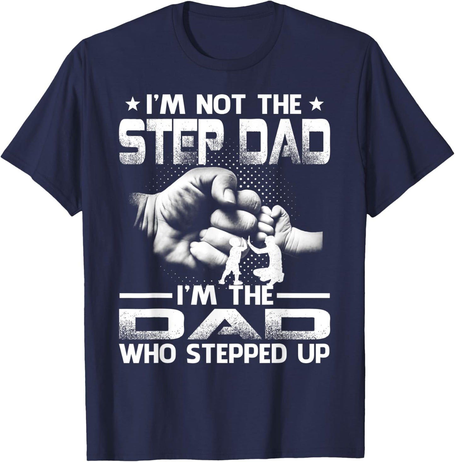 I'm Not The Stepdad i'm the Dad Who Stepped Up T-Shirt - T-Shirt | Navy