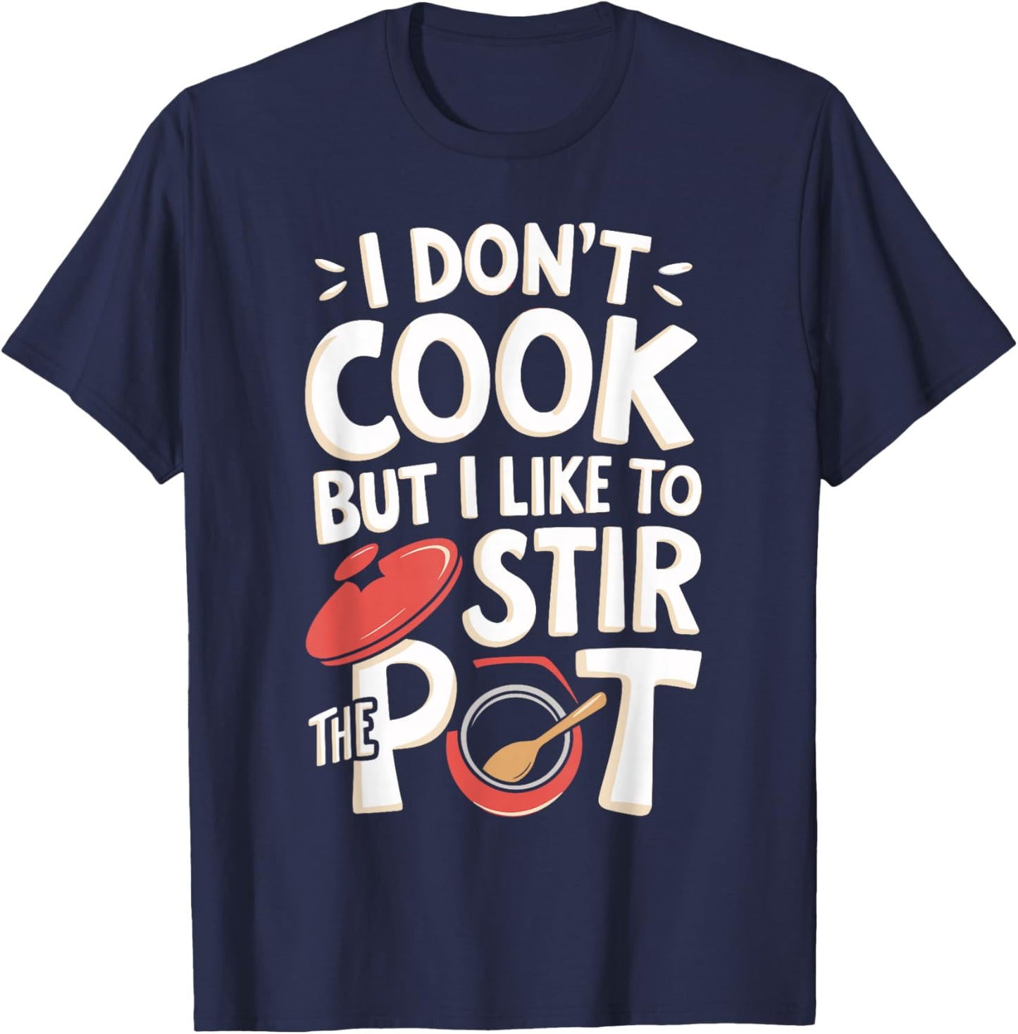 I Don't Cook But I Like To Stir The Pot T-Shirt - T-Shirt | Navy