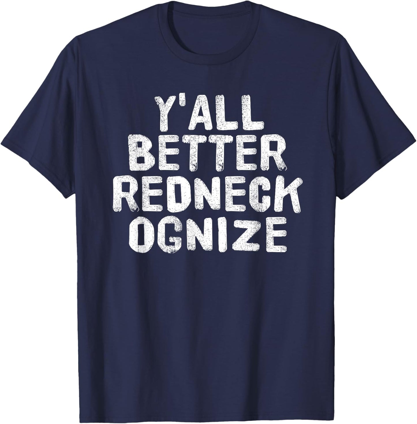 Y'ALL BETTER REDNECK-OGNIZE Shirt Funny Gift T-Shirt - T-Shirt | Navy