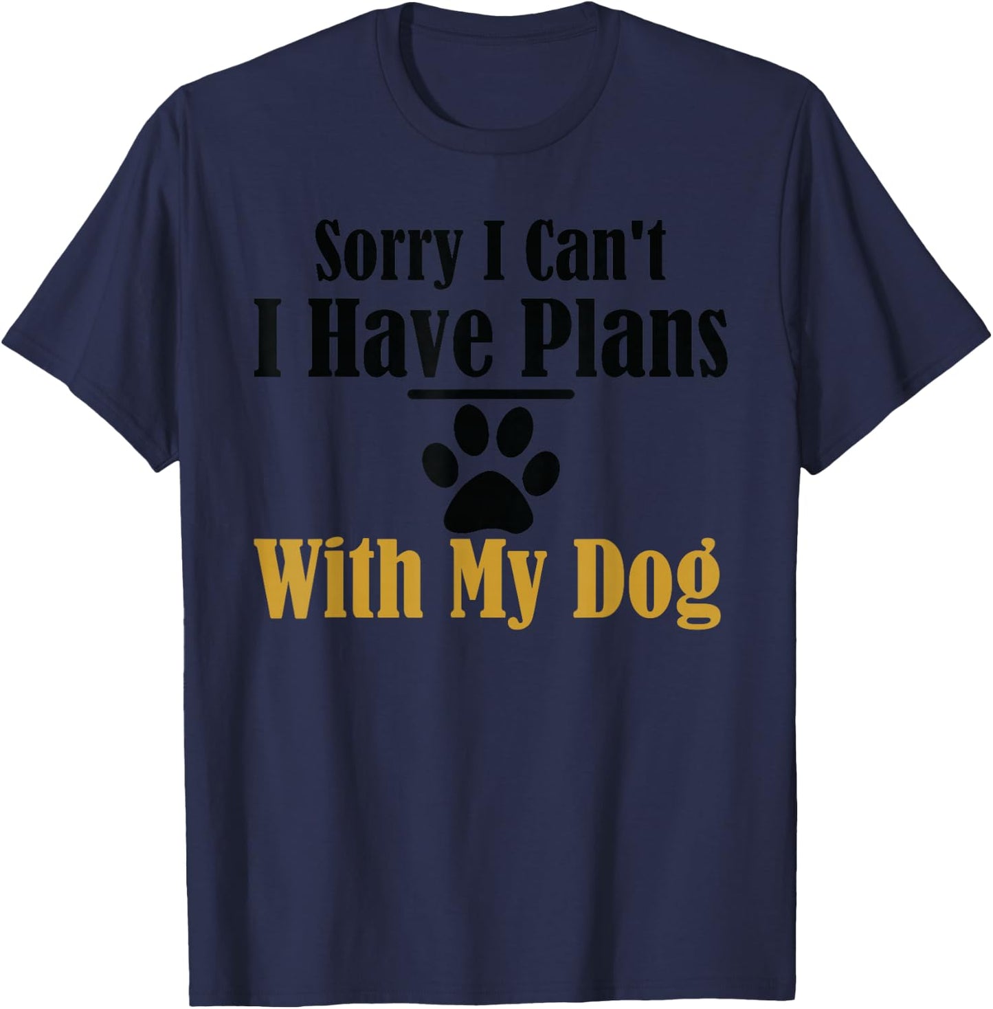 Sorry I Can't I Have Plans With My Dog T-Shirt - T-Shirt | Navy