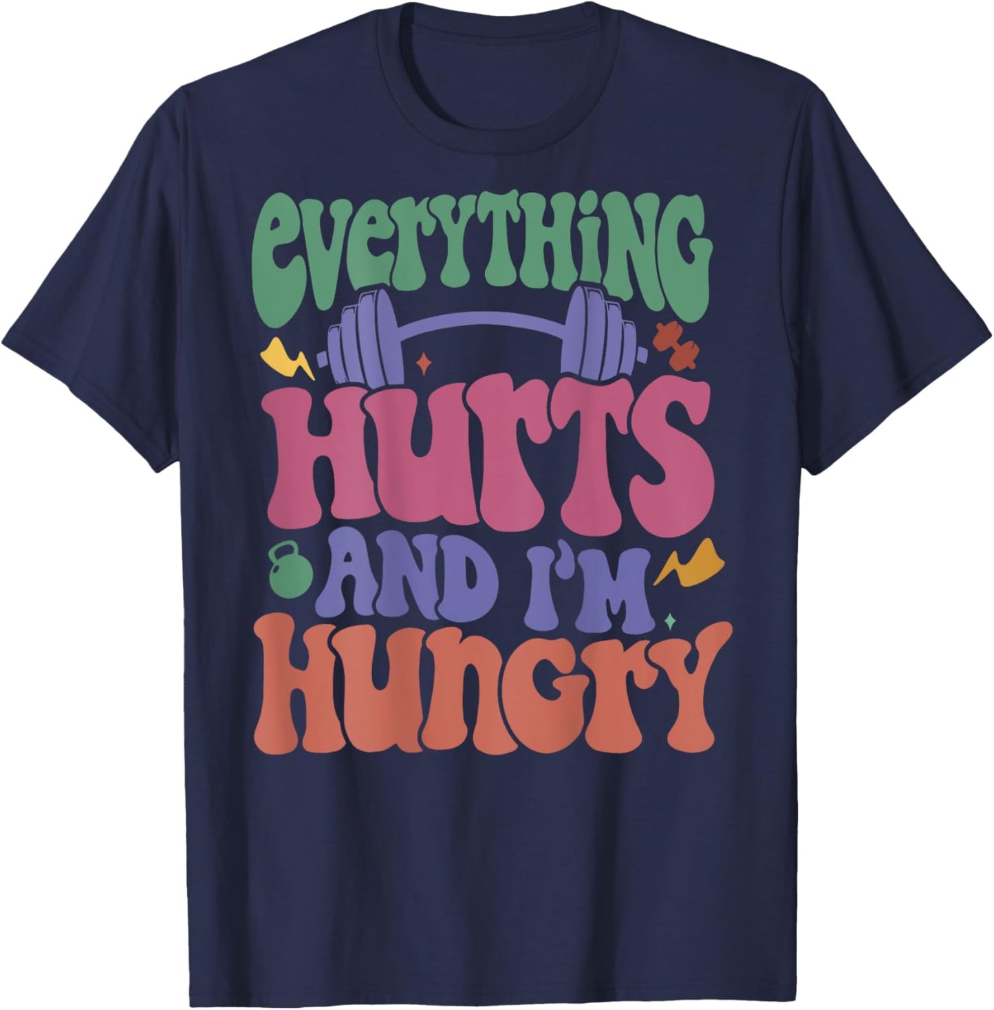 Everything Hurts And I’m Hungry T-Shirt - T-Shirt | Navy