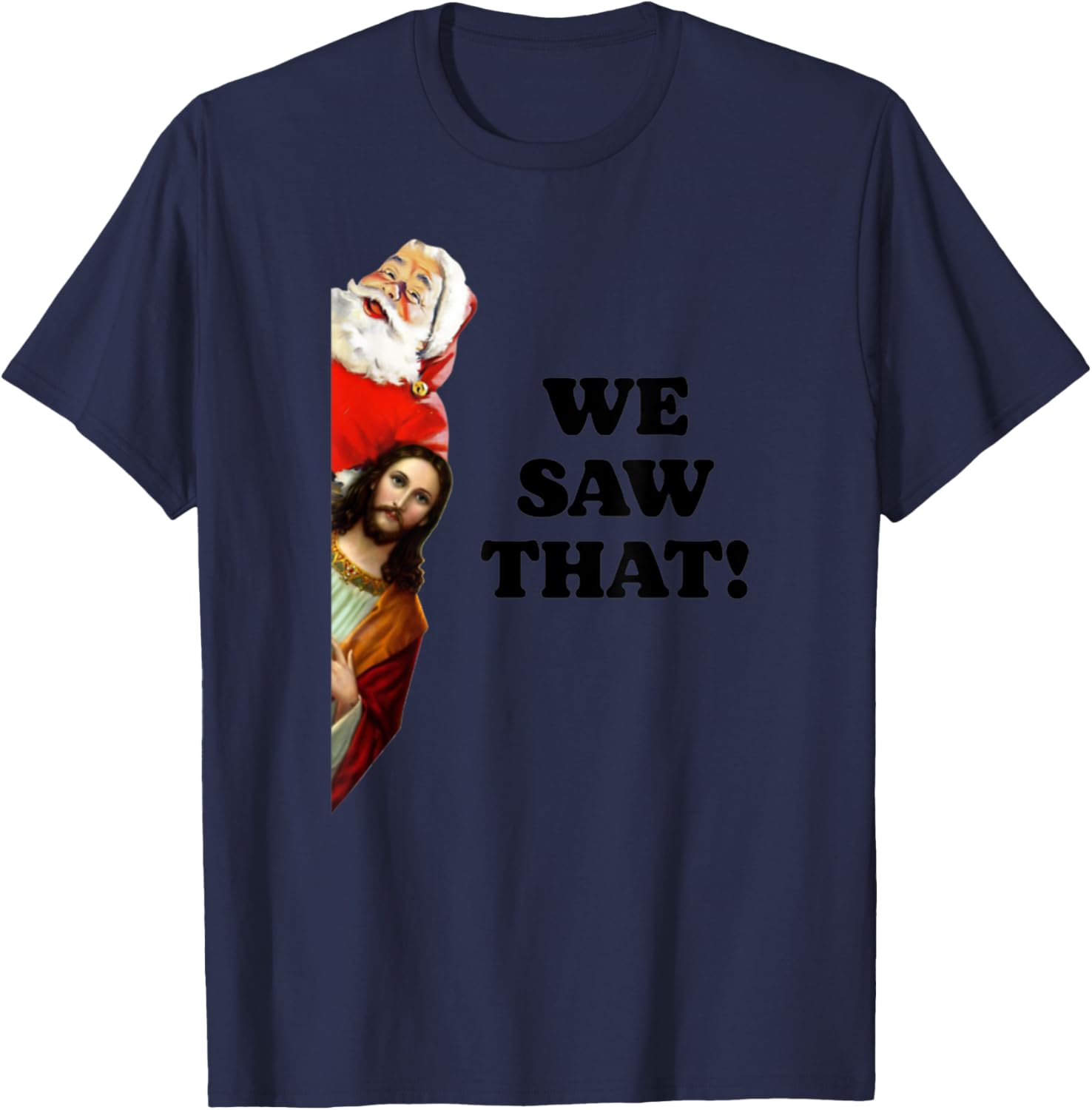 WE SAW THAT! Santa And Jesus Are Always Watching Christmas T-Shirt - T-Shirt | Navy