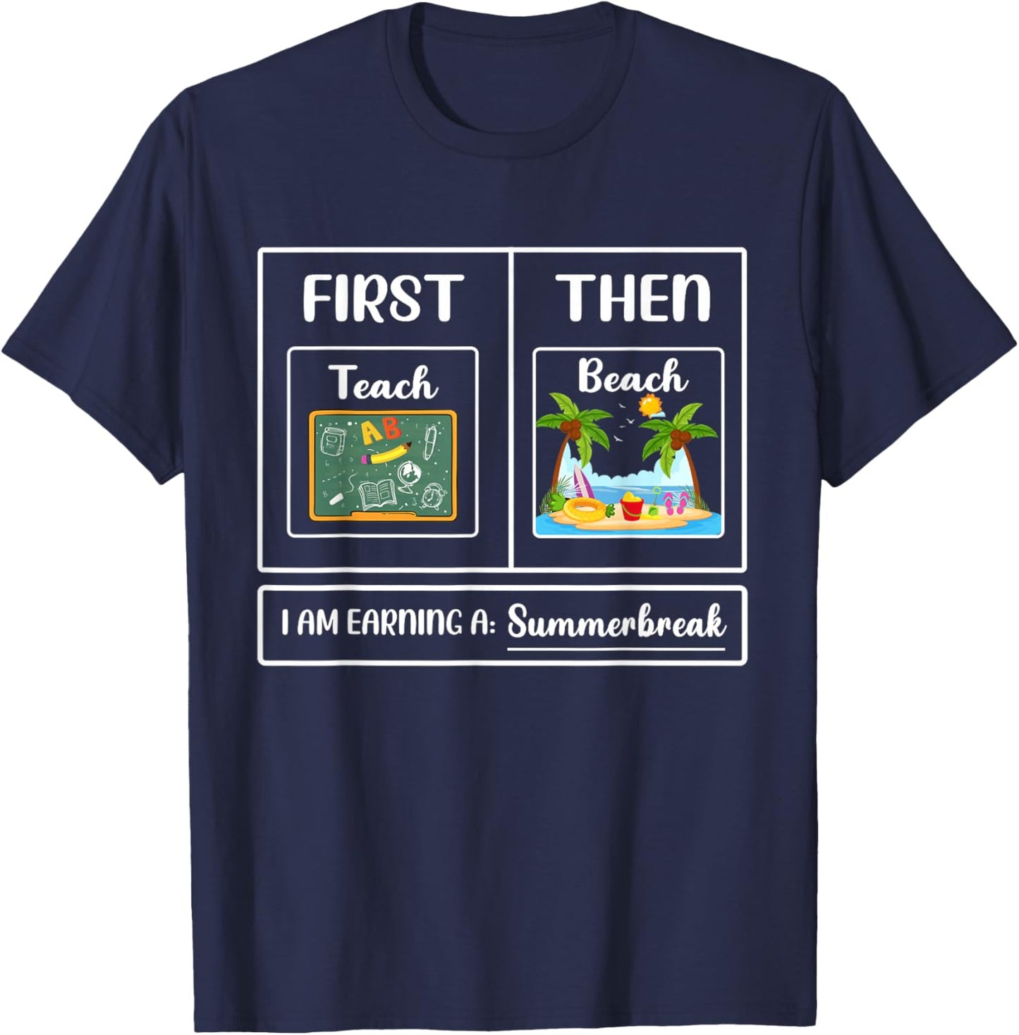 First Teach Then Beach I Am Earning A Summer Break T-Shirt - T-Shirt | Navy