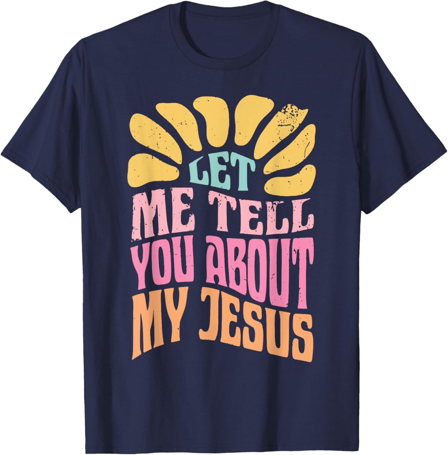 Let Me Tell You About My Jesus T-Shirt - T-Shirt | Navy