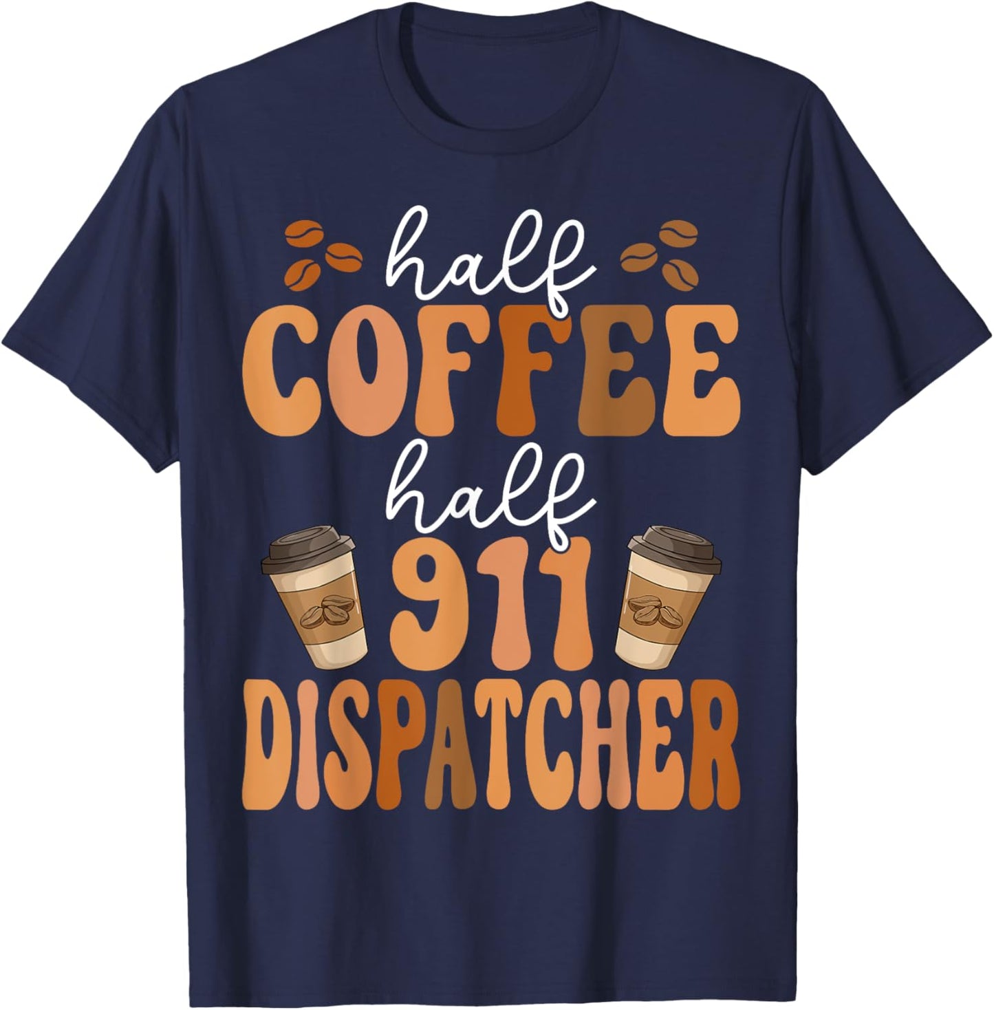 Emergency Call 911 Operator Half Coffee Half 911 Dispatcher T-Shirt - T-Shirt | Navy