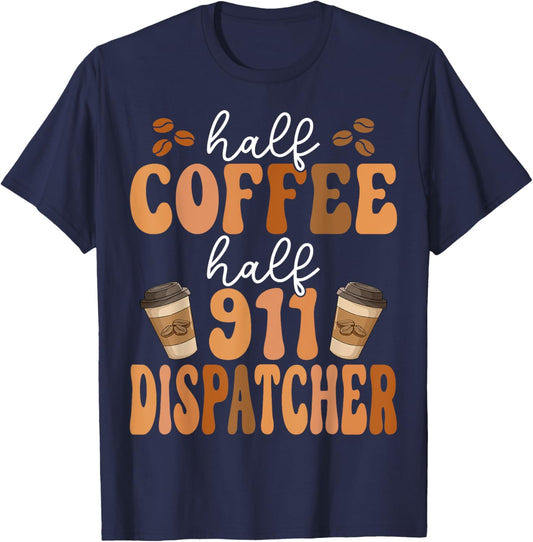 Emergency Call 911 Operator Half Coffee Half 911 Dispatcher T-Shirt - T-Shirt | Navy